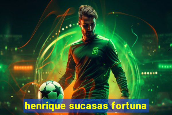 henrique sucasas fortuna